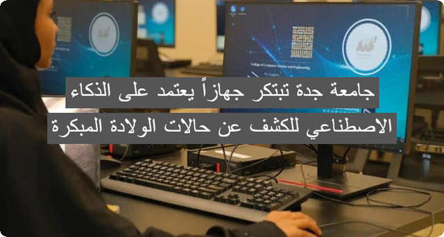 جامعة جدة تبتكر جهازاً يعتمد على الذكاء الاصطناعي للكشف عن حالات الولادة المبكرة .. تابع التفاصيل