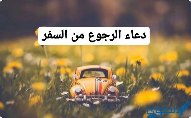 دعاء الرجوع من السفر بالسلامة مكتوب كامل