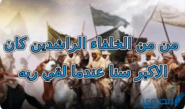 من من الخلفاء الراشدين كان الأكبر سنا عندما لقي ربه